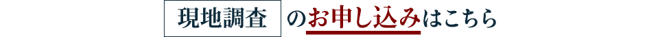 現地調査のお申込みはこちら